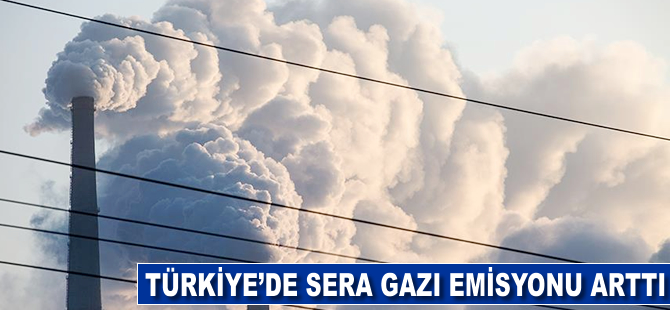 Türkiye'de sera gazı emisyonu arttı