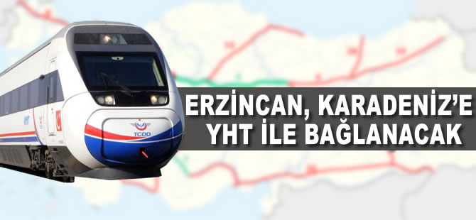 Erzincan, Karadeniz'e Yüksek Hızlı Tren ile bağlanacak