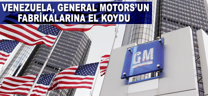 Venezuela General Motors'un fabrikalarına el koydu