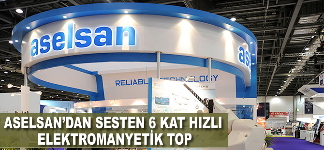 ASELSAN'dan sesten 6 kat hızlı elektromanyetik top