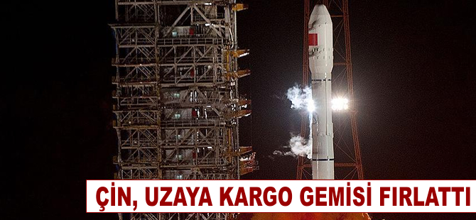 Çin uzaya kargo gemisi fırlattı