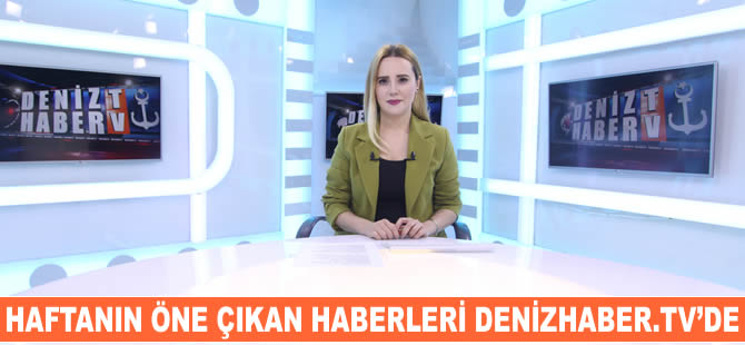 Haftanın öne çıkan haberleri DenizHaber.TV'de yayınlandı