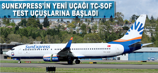 SunExpress'in yeni uçağı TC-SOF test uçuşlarına başladı