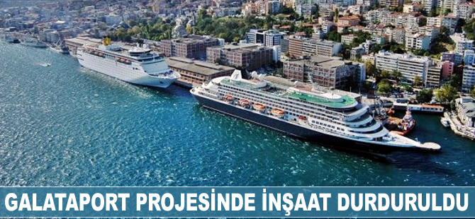 Galataport projesinde inşaat durduruldu