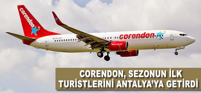 Corendon Antalya'ya sezonun ilk turistlerini getirdi