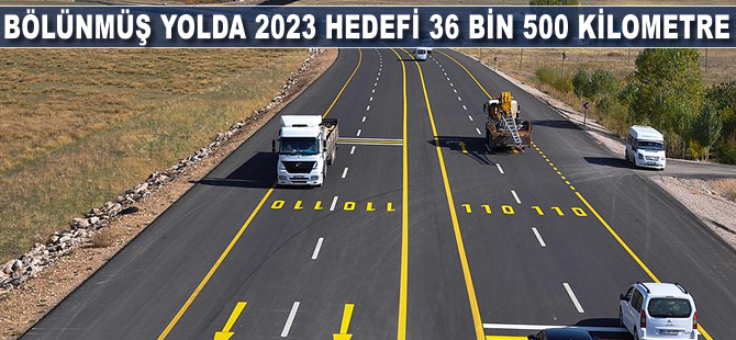 Bölünmüş yolda 2023 hedefi 36 bin 500 kilometre