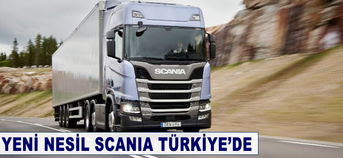 Yeni nesil Scania Türkiye’de