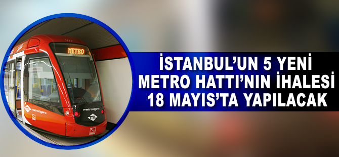 İstanbul’da 5 yeni metro hattı Mayıs’ta ihaleye çıkıyor