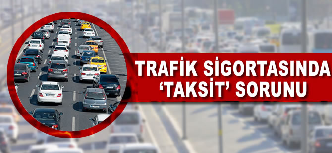 Trafik sigortasında 'taksit' sorunu