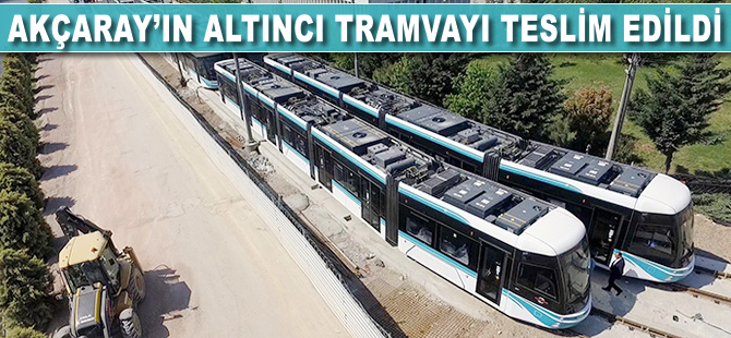 Akçaray'ın altıncı tramvayı teslim edildi