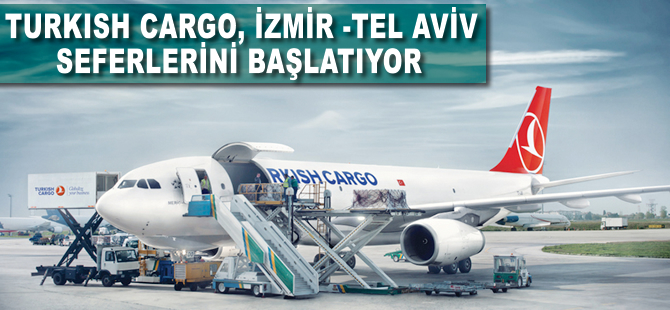 Turkish Cargo İzmir-Tel Aviv seferlerine başlıyor