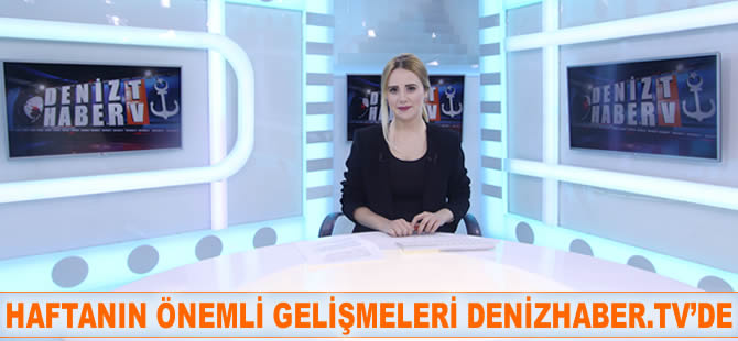 Haftanın öne çıkan haberleri DenizHaber.TV'de yayınlandı