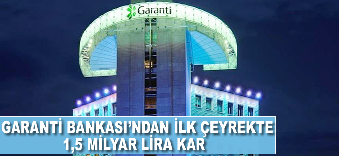 Garanti Bankası'ndan ilk çeyrekte 1,5 milyar lira net kar