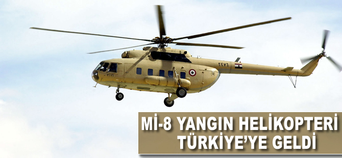 Mi-8 yangın helikopteri Türkiye'ye geldi