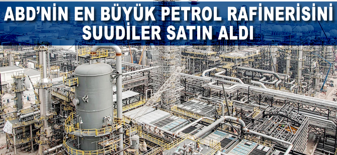 ABD'nin en büyük petrol rafinerisi artık Suudilerin