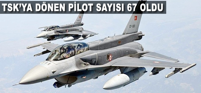 TSK'ya dönen pilot sayısı 67 oldu