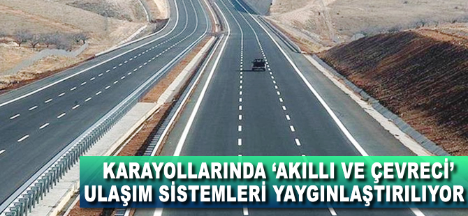 Karayollarında 'akıllı ve çevreci sistem' dönemi