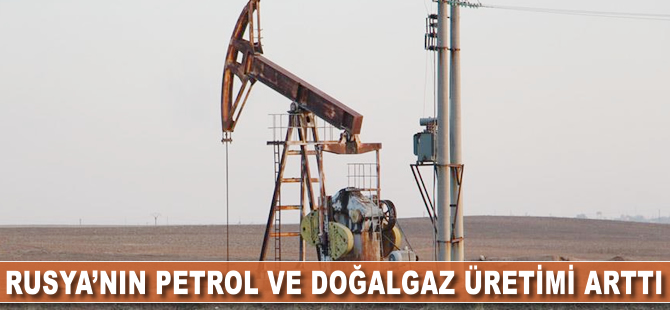 Rusya'nın petrol ve doğalgaz üretimi arttı