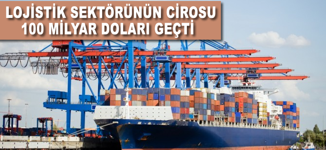 Lojistik sektörünün cirosu 100 milyar doları geçti