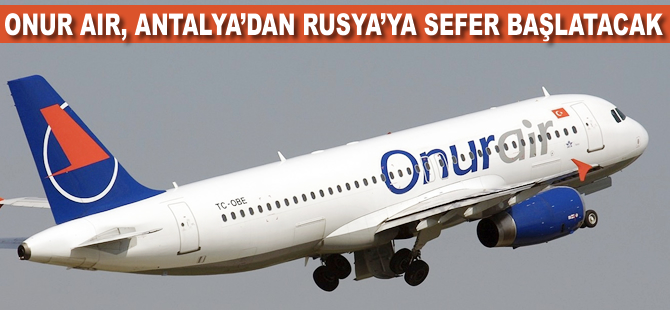 Onur Air, Antalya'dan Rusya'ya sefer başlatacak