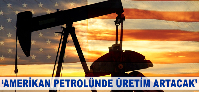 'Amerikan petrolünde üretim artacak'