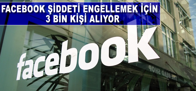 Facebook şiddeti engellemek için 3 bin kişi alıyor