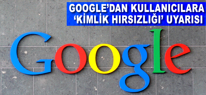 Google'dan kullanıcılarına 'kimlik hırsızlığı' uyarısı