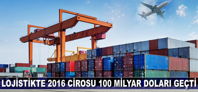 Lojistikte 2016 cirosu 100 milyar doları geçti