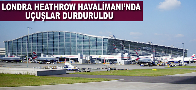 Londra Heathrow Havalimanı'nda uçuşlar bir süre durduruldu