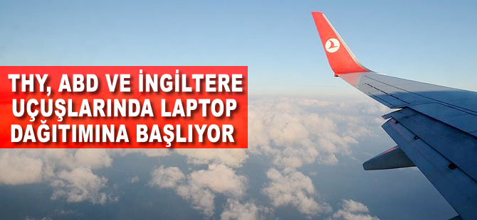 THY ABD ve İngiltere uçuşlarında laptop dağıtımına başlıyor