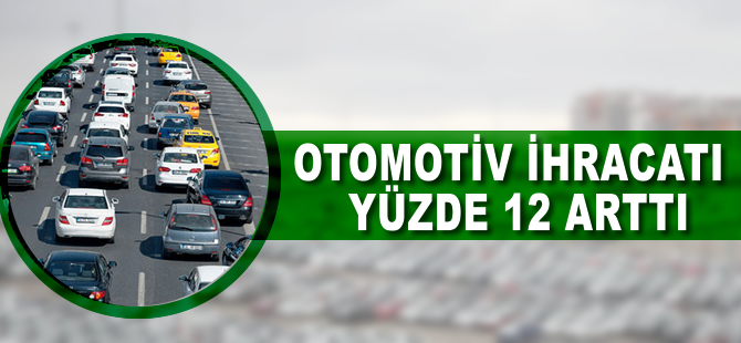 Otomotiv ihracatı yüzde 12 arttı