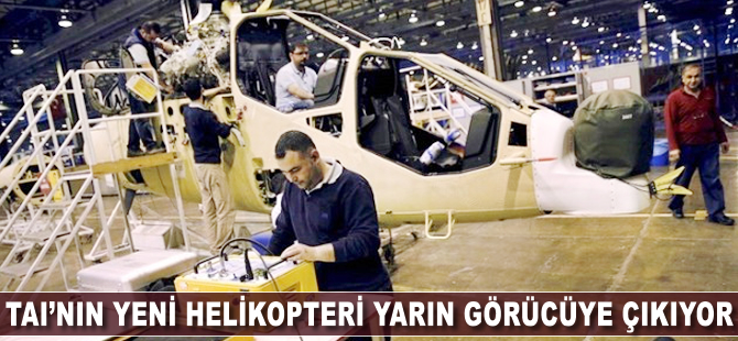 TAI'nin yeni helikopteri yarın görücüye çıkıyor