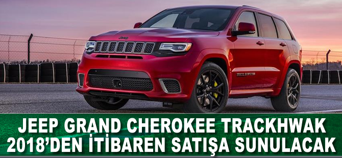 Jeep Grand Cherokee Trackhawk, 2018'den itibaren satışa sunulacak