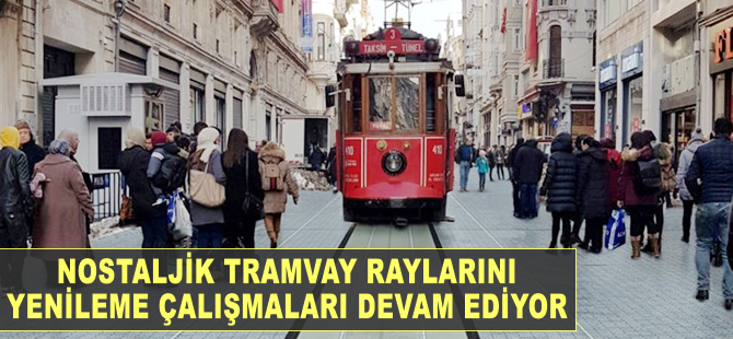 İstiklal'de Nostaljik Tramvay raylarını yenileme çalışması hızla devam ediyor.