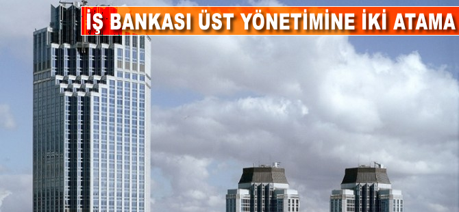 İş Bankası üst yönetimine iki atama