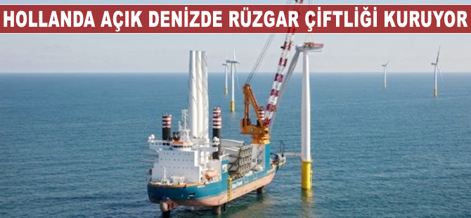 Hollanda açık deniz rüzgar çiftliği kuruyor