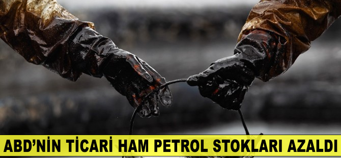 ABD'nin ticari ham petrol stokları azaldı