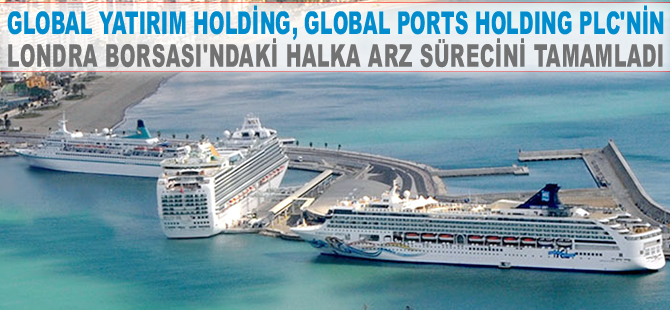 Global Ports Holding için Londra Borsası'nda Halka Arz Talep Toplama süreci tamamlandı