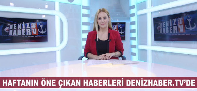 Haftanın öne çıkan haberleri DenizHaber.TV'de yayınlandı