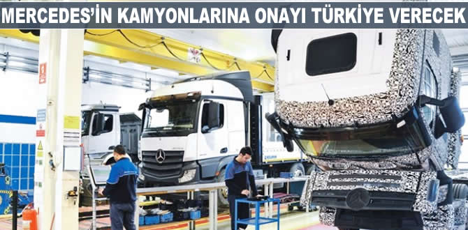 Mercedes’in kamyonlarına onayı Türkiye verecek