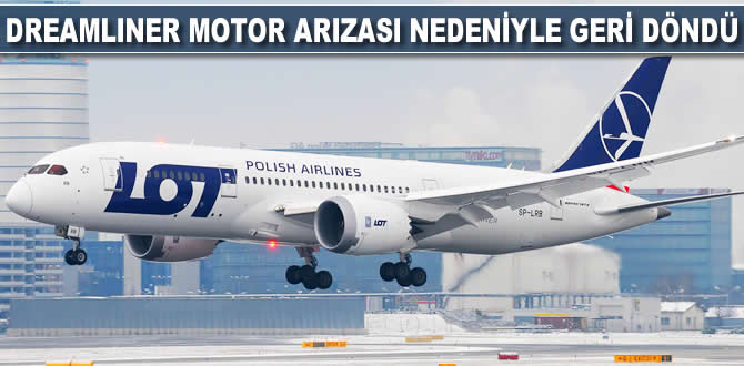 Dreamliner motor arızası nedeniyle geri döndü