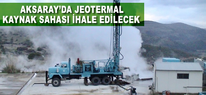 Aksaray'da jeotermal kaynak sahası ihale edilecek