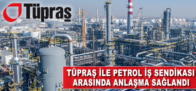 Tüpraş ile Petrol İş Sendikası arasında anlaşma sağlandı