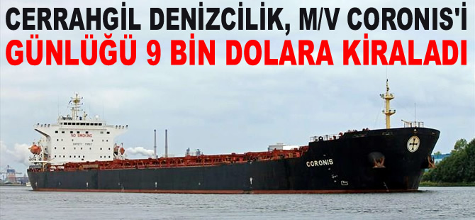 Cerrahgil Denizcilik, M/V CORONIS'i günlüğü 9 bin dolara kiraladı