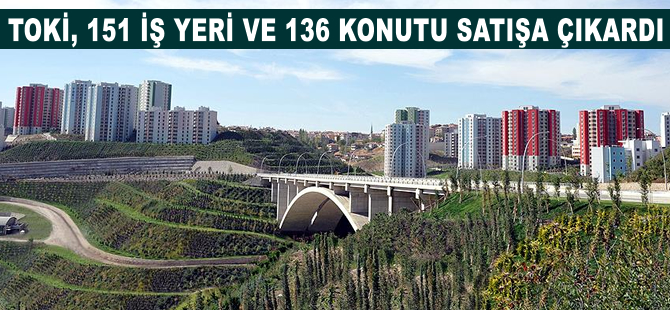 TOKİ, 151 iş yeri ve 136 konutu satışa çıkardı