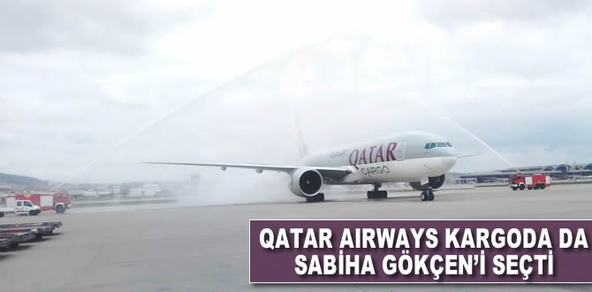 Qatar Airways, kargoda da Sabiha Gökçen'i seçti