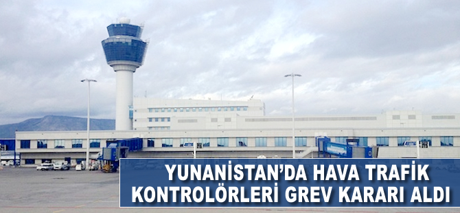 Yunanistan'da hava trafik kontrolörleri grev kararı aldı