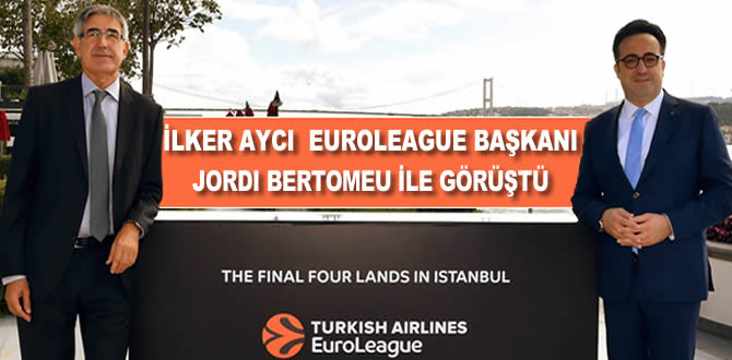 İlker Aycı Euroleague başkanı Jordi Bertomeu ile görüştü