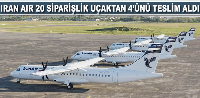 Iran Air 20 siparişlik uçaktan 4'ünü teslim aldı