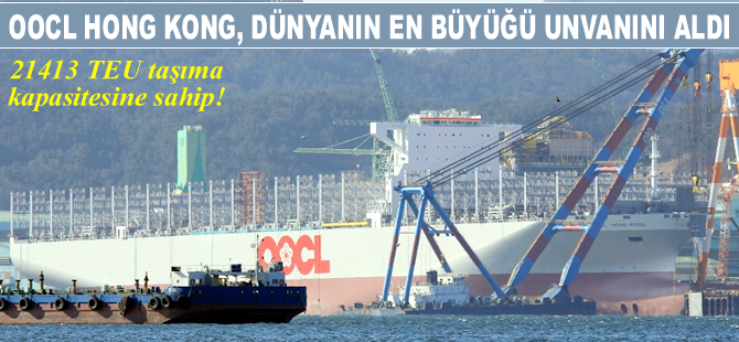 OOCL HONG KONG, dünyanın en büyük konteyner gemisi unvanına sahip oldu